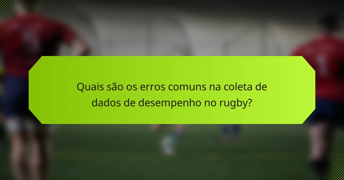 Quais são os erros comuns na coleta de dados de desempenho no rugby?