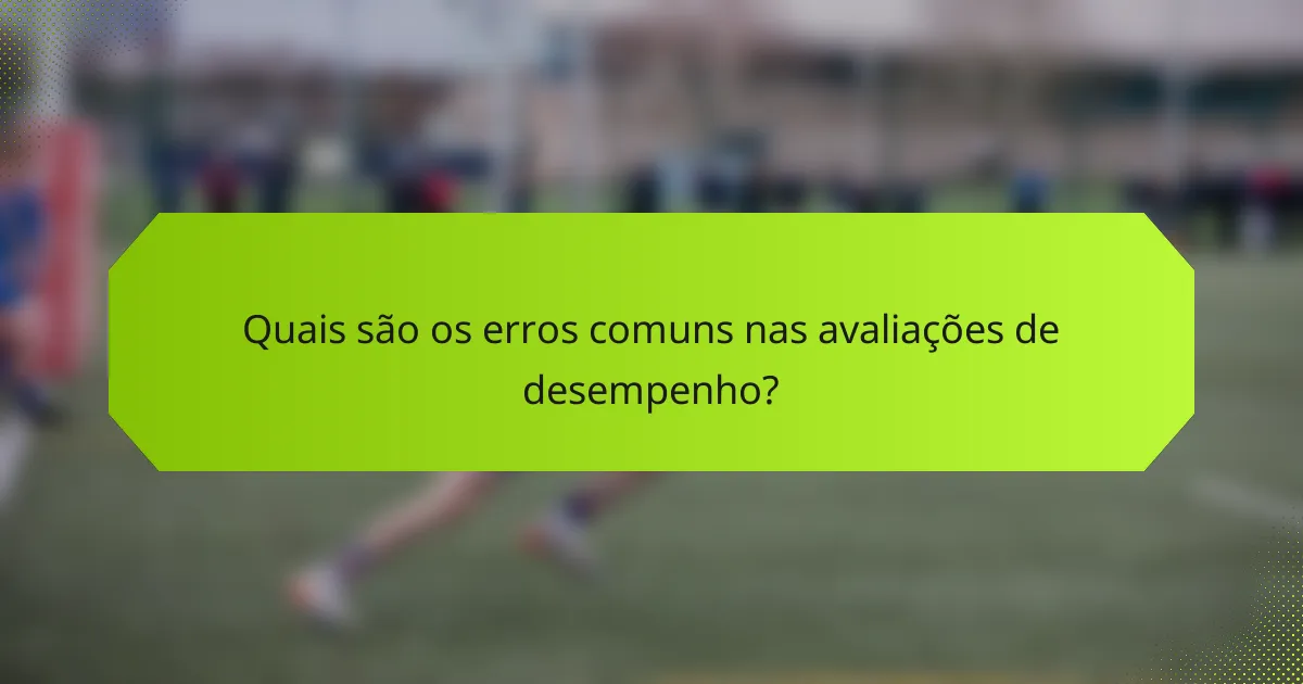 Quais são os erros comuns nas avaliações de desempenho?
