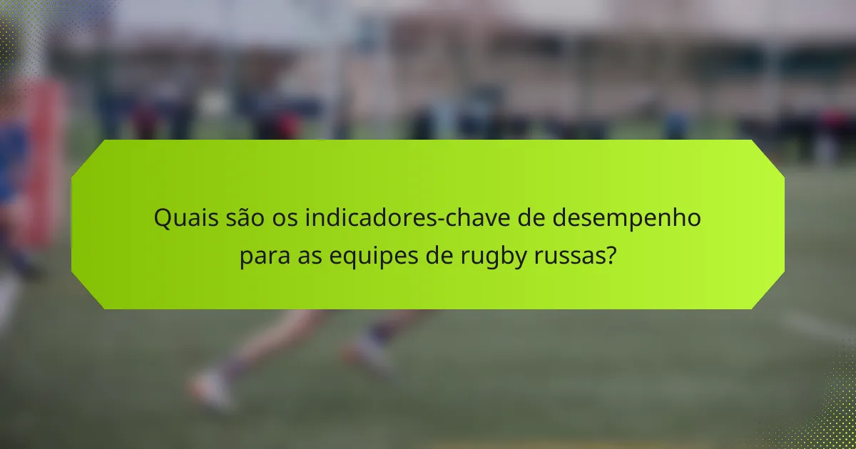 Quais são os indicadores-chave de desempenho para as equipes de rugby russas?