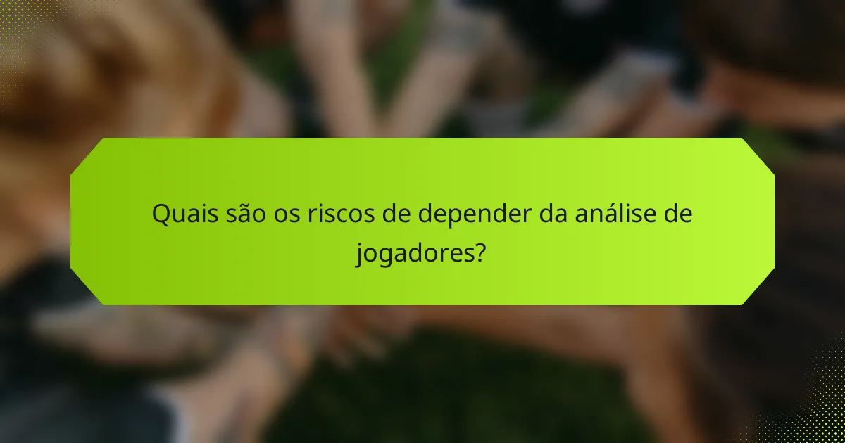 Quais são os riscos de depender da análise de jogadores?
