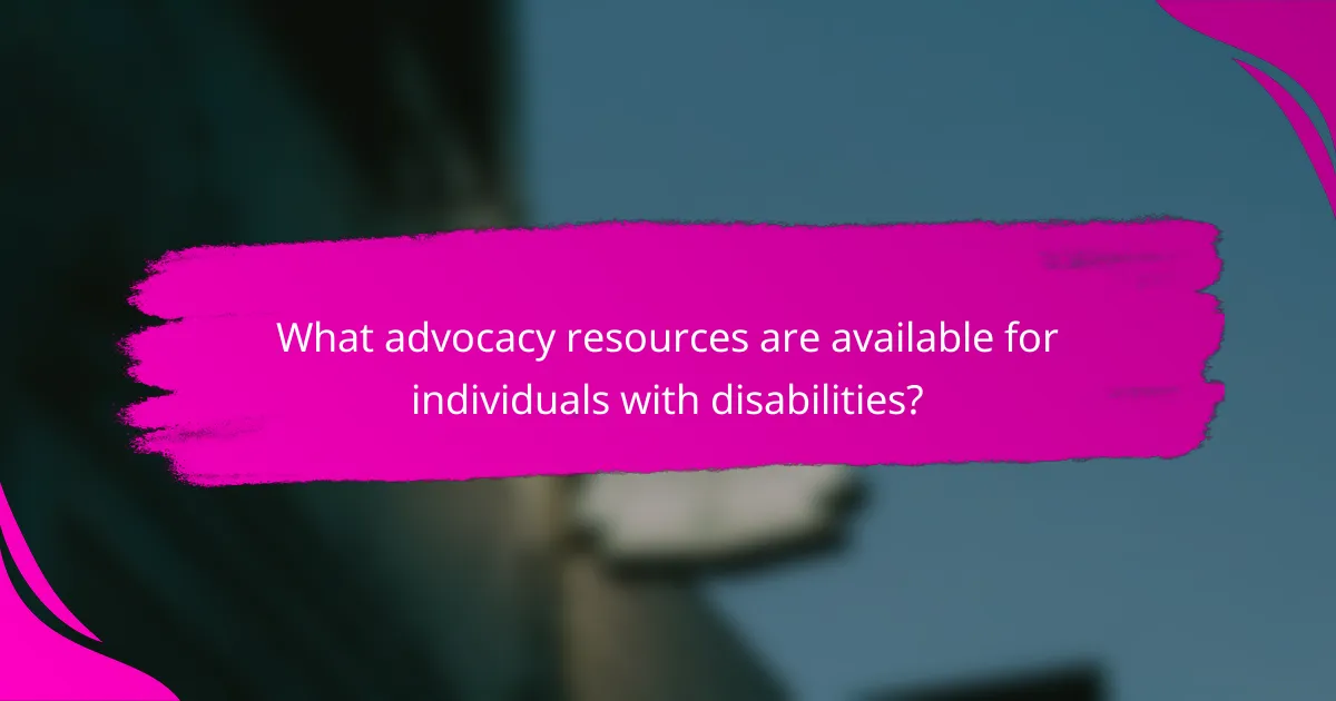 What advocacy resources are available for individuals with disabilities?