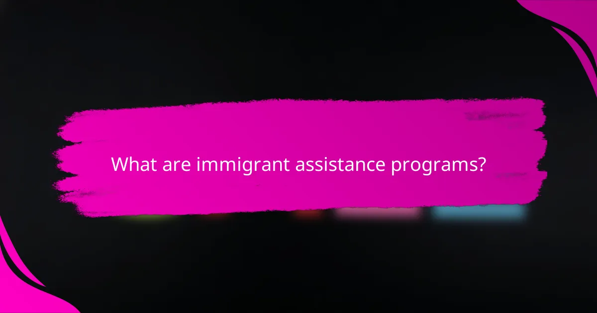 What are immigrant assistance programs?