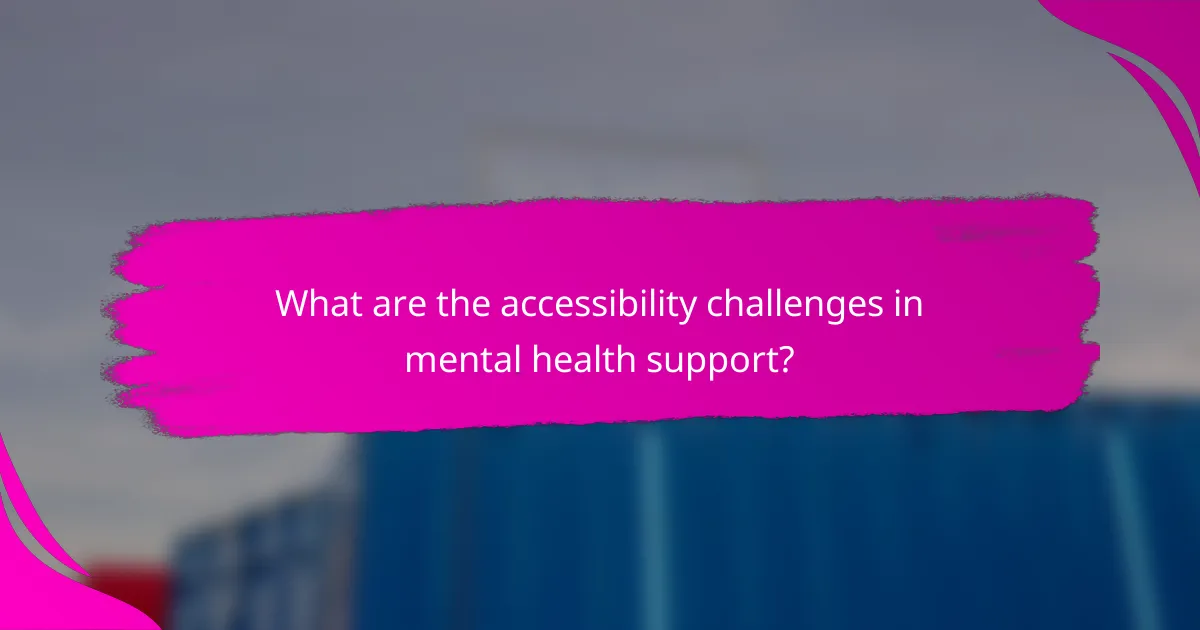 What are the accessibility challenges in mental health support?
