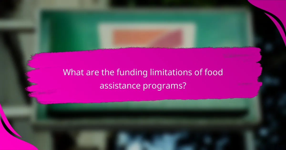 What are the funding limitations of food assistance programs?