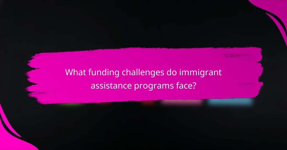 What funding challenges do immigrant assistance programs face?