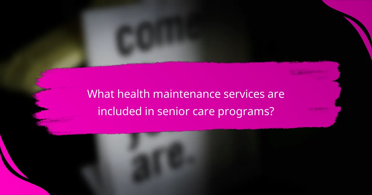 What health maintenance services are included in senior care programs?