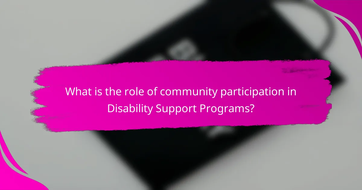 What is the role of community participation in Disability Support Programs?