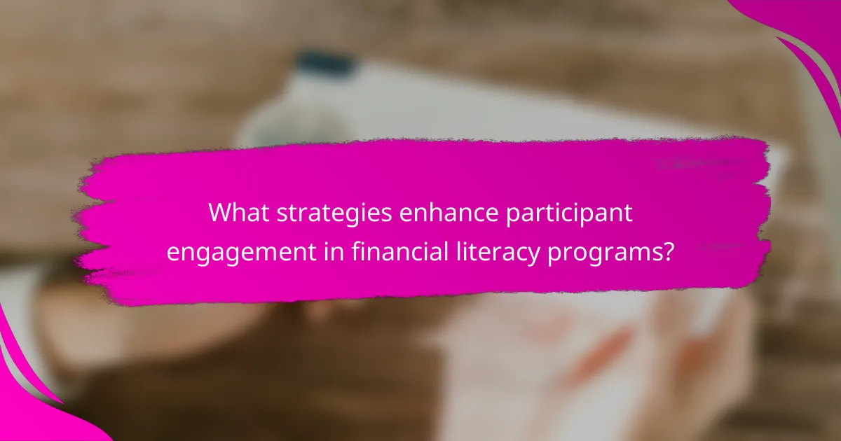 What strategies enhance participant engagement in financial literacy programs?