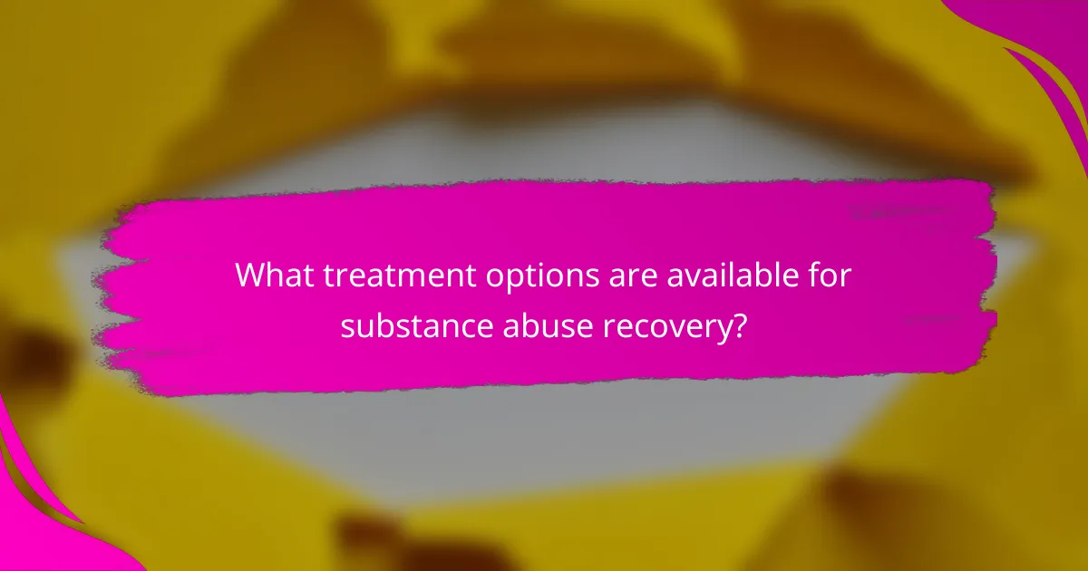 What treatment options are available for substance abuse recovery?