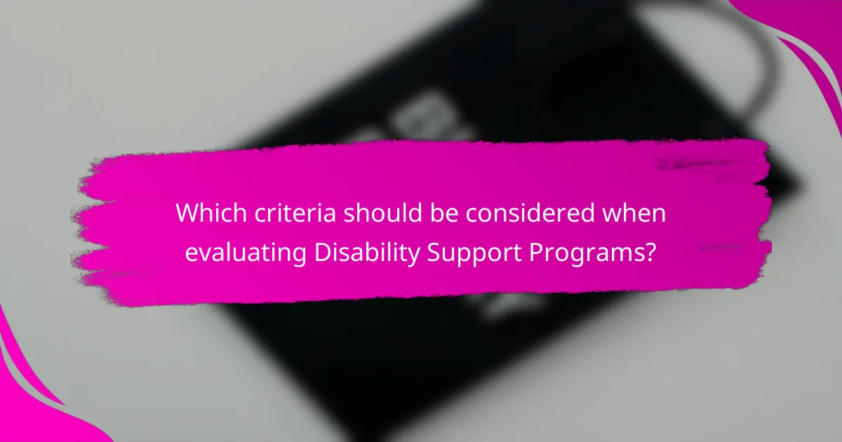 Which criteria should be considered when evaluating Disability Support Programs?