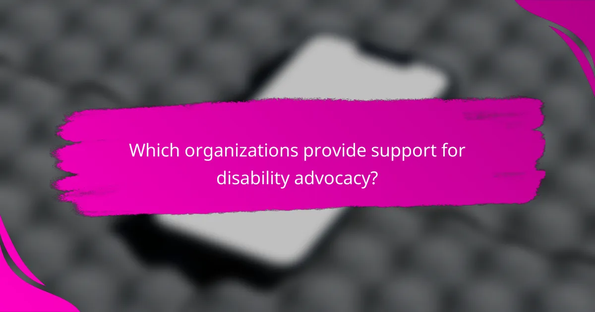 Which organizations provide support for disability advocacy?